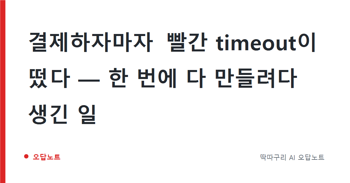 결제하자마자 빨간 timeout이 떴다 — 한 번에 다 만들려다 생긴 일